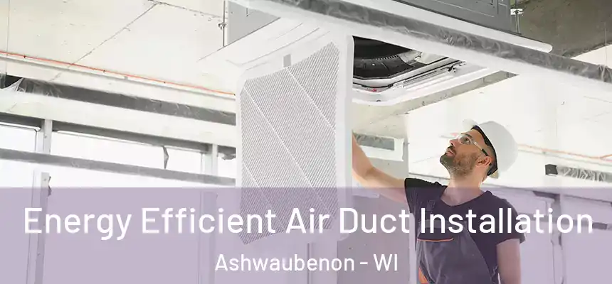  Energy Efficient Air Duct Installation Ashwaubenon - WI